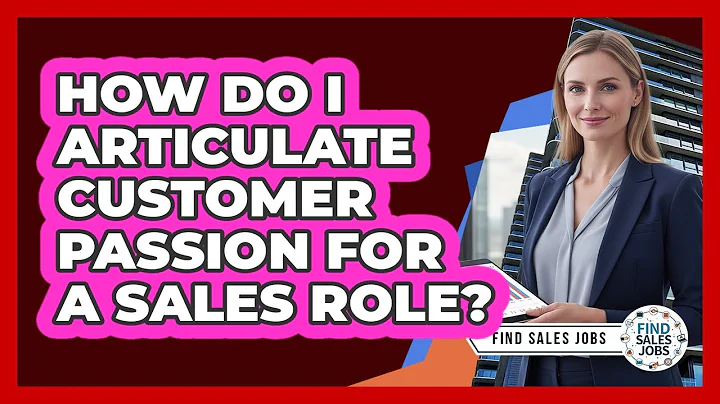 How Do I Articulate Customer Passion For A Sales Role?