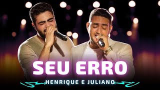 SEU ERRO - Henrique e Juliano 🎵 E caiu por mim, bebeu por mim, chorou por mim, penou por mim