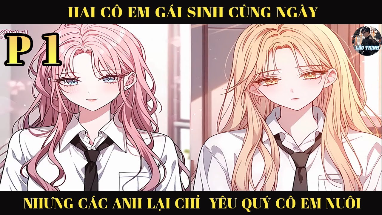 HAI CÔ EM GÁI SINH CÙNG NGÀY NHƯNG CÁC ANH LẠI CHỈ YÊU QUÝ CÔ EM NUÔI   | P1