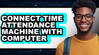 How to Connect Time Attendance Machine with Computer (Updated 2025)
