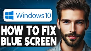 How To Fix Blue Screen Error Windows 10 - Full Guide