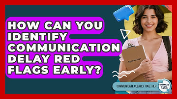 How Can You Identify Communication Delay Red Flags Early? - Communicate Clearly Together