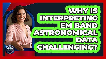Why Is Interpreting EM Band Astronomical Data Challenging? - Profiles in Politics