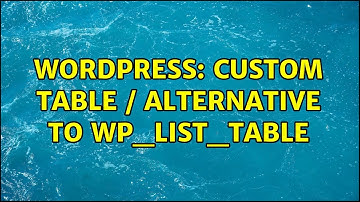 Wordpress: Custom table / Alternative to WP_List_Table