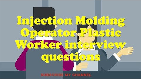 Injection Molding Operator Plastic Worker interview questions