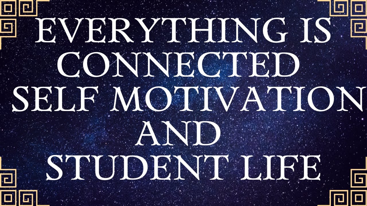 Everything is connected - Self motivation and College student life !