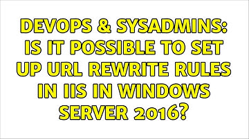 DevOps & SysAdmins: Is it possible to set up URL Rewrite rules in IIS in Windows Server 2016?