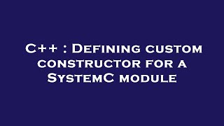 C++ : Defining custom constructor for a SystemC module