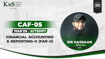 KnS | CA-CAF 5 | FAR 2 | Introduction Class | Sir Hassaan Khanani | March 2025 Attempt