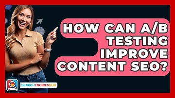How Can A/B Testing Improve Content SEO? - SearchEnginesHub.com