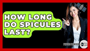 How Long Do Spicules Last? - Physics Frontier