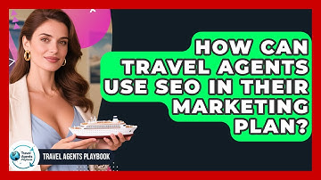 How Can Travel Agents Use SEO In Their Marketing Plan? - Travel Agents Playbook