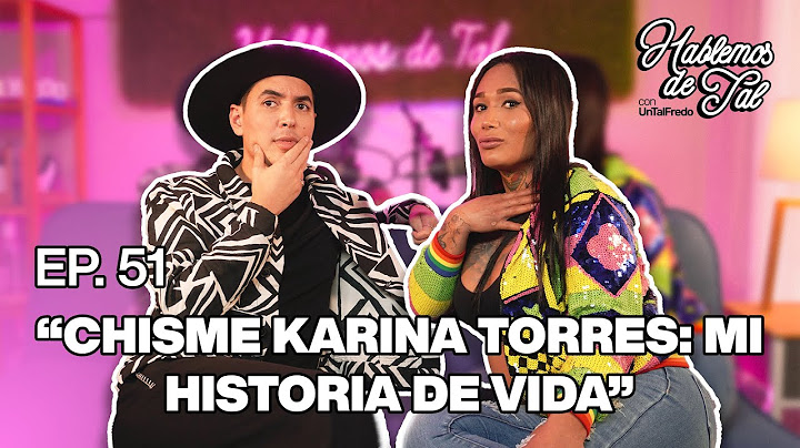 Hablemos De Tal - Ep. 51 - "CHISME KARINA TORRES: MI HISTORIA DE VIDA" | UnTalFredo