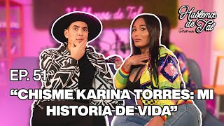 Hablemos De Tal  Ep. 51  'CHISME KARINA TORRES: MI HISTORIA DE VIDA' | UnTalFredo