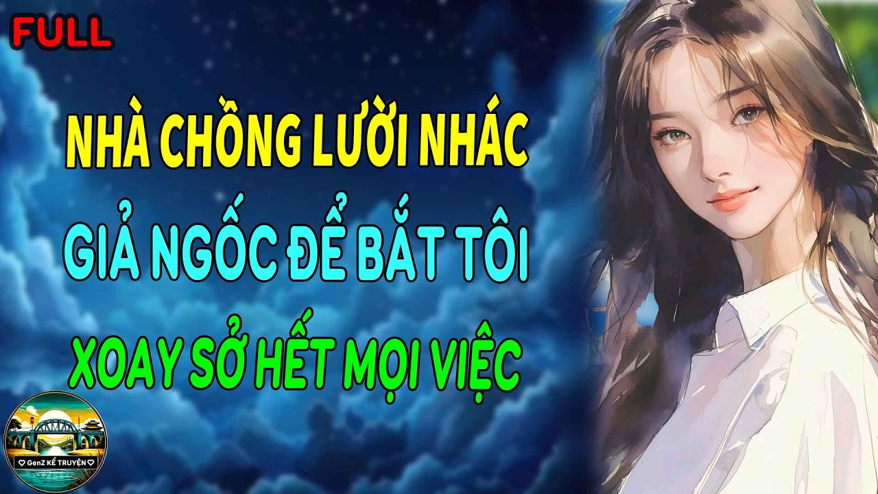 Nhà Chồng Lười Nhác Giả Ngốc Để Bắt Tôi Xoay Sở Hết Mọi Việc | GenZ Kể Truyện