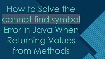 How to Solve the cannot find symbol Error in Java When Returning Values from Methods