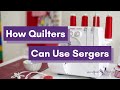 Why Every Quilter Needs a Serger - Easy Tips and Techniques to Get Started from Quilting Mayhem
