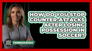 How Do You Stop Counter-attacks After Losing Possession In Soccer? - The Soccer Xpert
