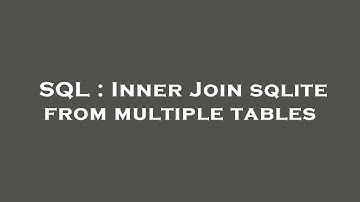 SQL : Inner Join sqlite from multiple tables