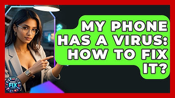 My Phone Has A Virus: How To Fix It? - Phone Fix and Features