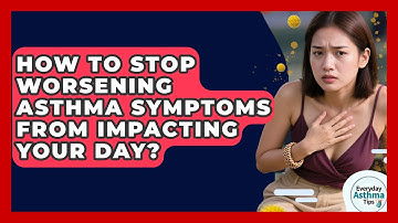 How To Stop Worsening Asthma Symptoms From Impacting Your Day? - Everyday Asthma Tips