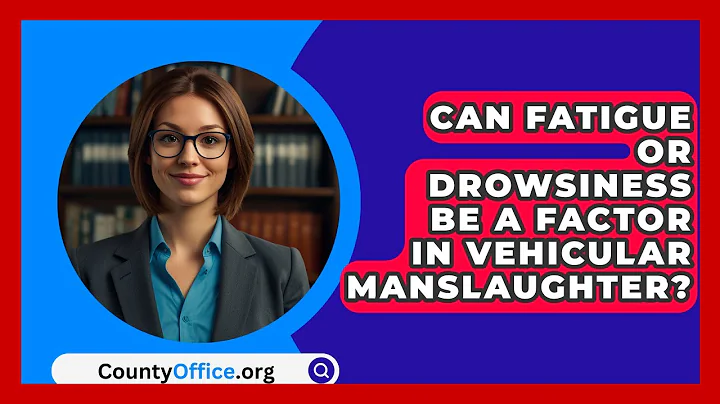 Can Fatigue Or Drowsiness Be A Factor In Vehicular Manslaughter? - CountyOffice.org