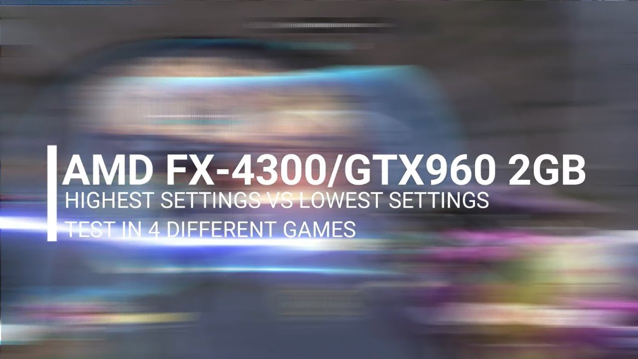 Is The Amd Fx 4300 Good For Gaming GTX 9602GB | AMD FX 4300 | HIGH SETTINGS VS LOW SETTINGS | 4 GAMES