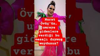 Sosyal Medya Fenomeni Murat Övüç’ün, umreye gidenlere verdiği bu mesajı duymuş muydunuz? #muratövüç