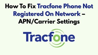How To Fix Tracfone Phone Not Registered On Network – APN/Carrier Settings