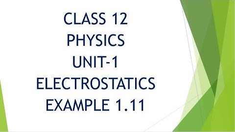 CLASS 12 PHYSICS UNIT-1 ELECTROSTATICS EXAMPLE 1.11