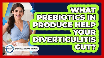 What Prebiotics In Produce Help Your Diverticulitis Gut? - Diverticulitis Support Network