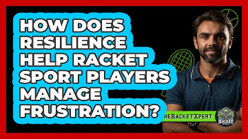 How Does Resilience Help Racket Sport Players Manage Frustration? - The Racket Xpert