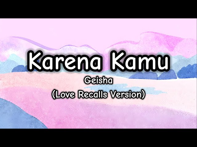 Karena Kamu (Love Recalls Version) - Geisha (Lirik/Lyrics) class=