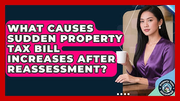 What Causes Sudden Property Tax Bill Increases After Reassessment? - Property Taxes Uncovered