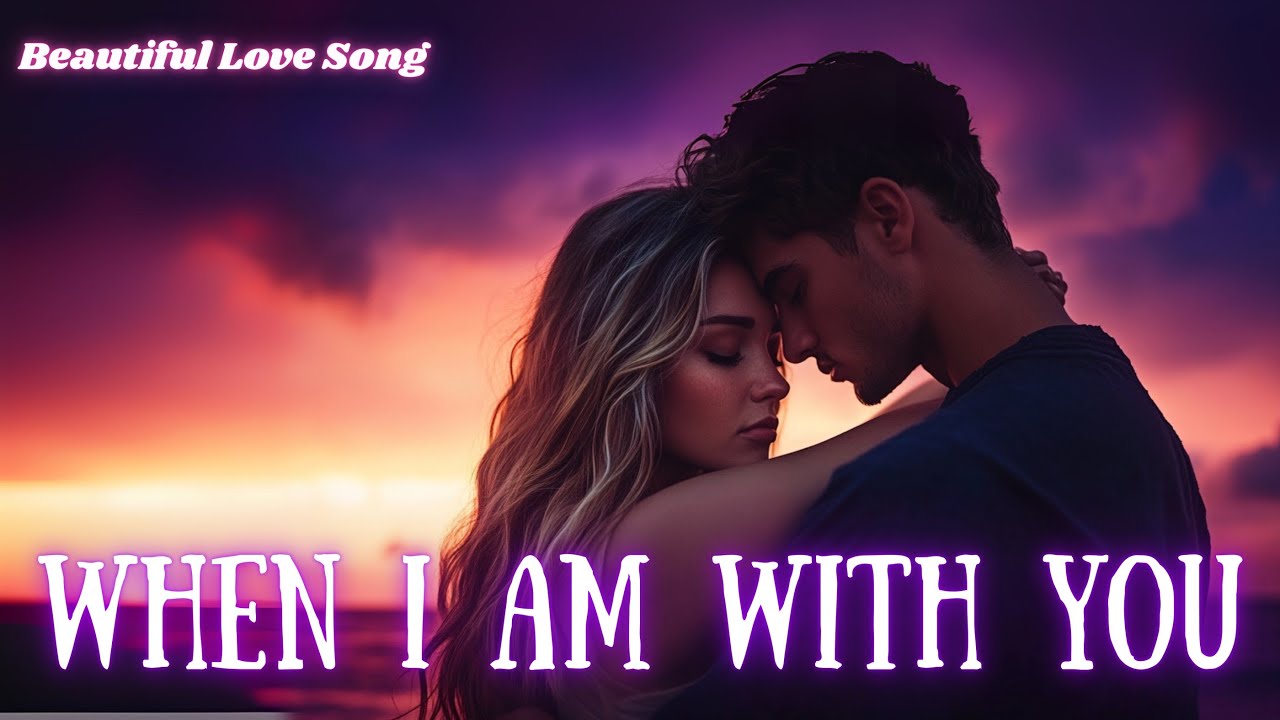 💖 Most Heartfelt Romantic Song 2025 | When I Am with You 💕 | Emotional ...