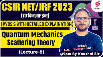 CSIR NET/JRF 2023 | Quantum Mechanics | Scattering Theory (Lecture-08) | Kaushal Sir