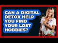 Can A Digital Detox Help You Find Your Lost Hobbies? - Holistic Balance And Bliss