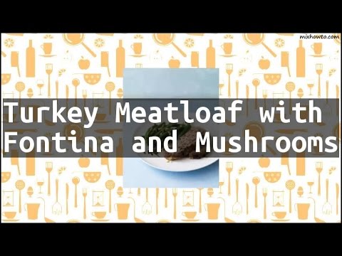 Video: Turkey Meatloaf With Fontina And Champignons