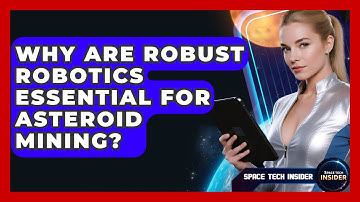 Why Are Robust Robotics Essential For Asteroid Mining? - Space Tech Insider