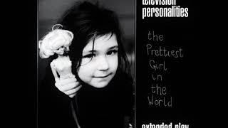 Television Personalities - The Prettiest Girl In The World