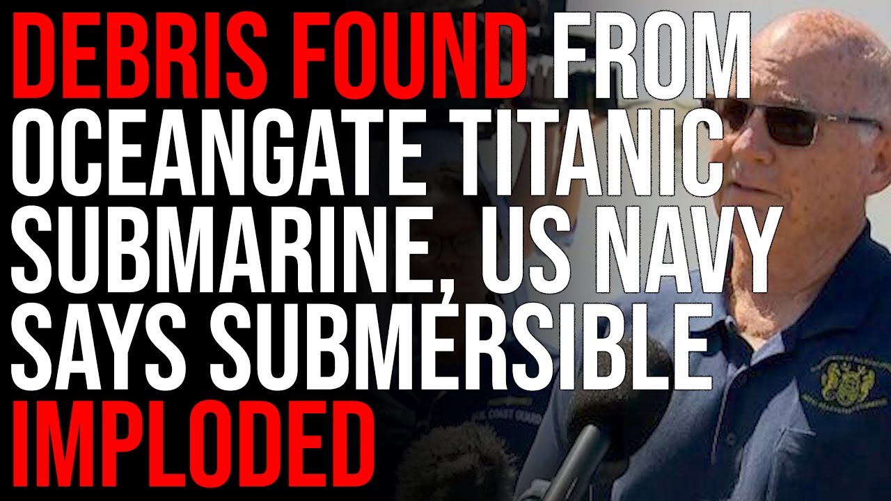 DEBRIS FOUND From OceanGate Titanic Submarine, US Navy Says Submersible Imploded