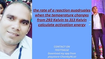 Q30-the rate of a reaction quadruples when the temperature changes from 293 Kelvin to 313 Kelvin