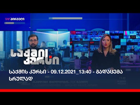 საქმის კურსი - 09.12.2021_13:40 - გადაცემა სრულად