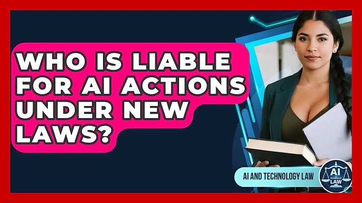 Who Is Liable For AI Actions Under New Laws? - AI and Technology Law