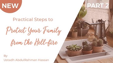 Part 2 || Practical Steps To Protect Your Family from The Hell-fire || Ustadh AbdulRahman Hassan