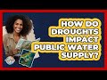 How Do Droughts Impact Public Water Supply? - The Geography Atlas