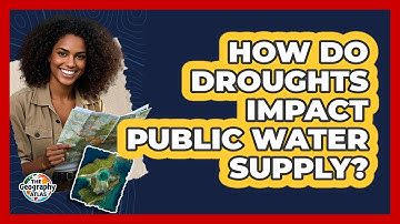 How Do Droughts Impact Public Water Supply? - The Geography Atlas