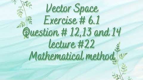 Vector space | Chapter 6 | Exercise 6.1| Question 12,13 and 14 | Linear algebra | Lecture 22