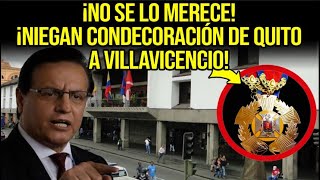 ¡NO SE LO MERECE¡NIEGAN CONDECORACIÓN DE QUITO A VILLAVICENCIO