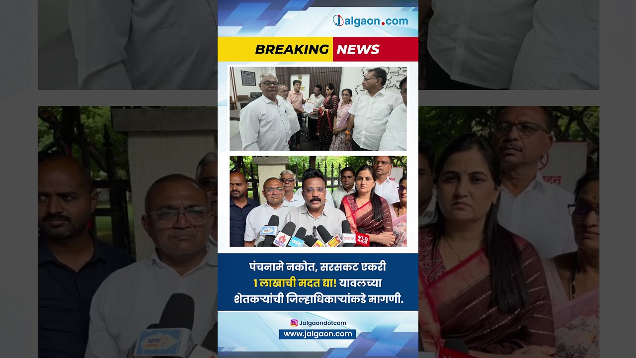 पंचनामे नकोत, सरसकट एकरी १ लाखाची मदत द्या! यावलच्या शेतकऱ्यांची जिल्हाधिकाऱ्यांकडे मागणी. #jalgaon